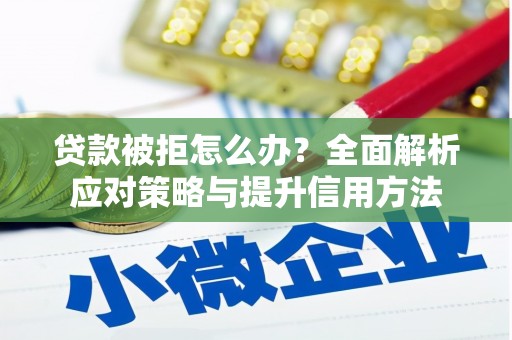 建宁贷款被拒怎么办？全面解析应对策略与提升信用方法