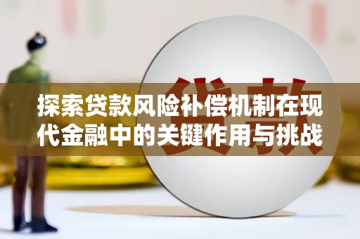 建宁探索贷款风险补偿机制在现代金融中的关键作用与挑战