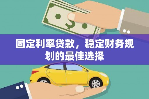 建宁固定利率贷款，稳定财务规划的最佳选择