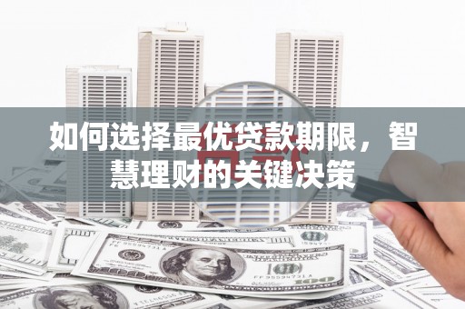 建宁如何选择最优贷款期限，智慧理财的关键决策