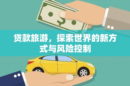 建宁贷款旅游，探索世界的新方式与风险控制