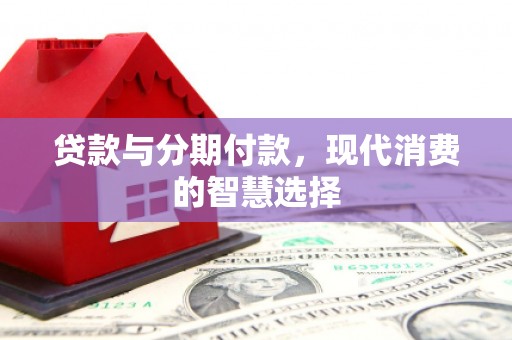 建宁贷款与分期付款，现代消费的智慧选择