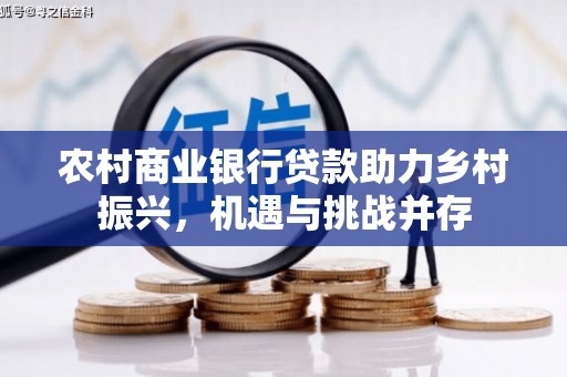 建宁农村商业银行贷款助力乡村振兴，机遇与挑战并存