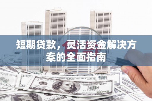 建宁短期贷款，灵活资金解决方案的全面指南