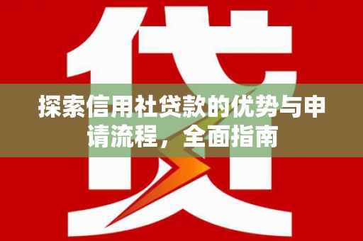 建宁探索信用社贷款的优势与申请流程，全面指南
