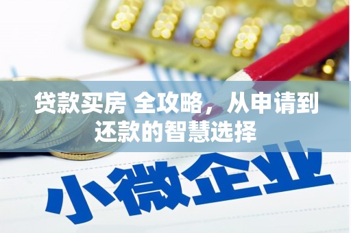 建宁贷款买房 全攻略，从申请到还款的智慧选择
