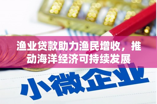 建宁渔业贷款助力渔民增收，推动海洋经济可持续发展