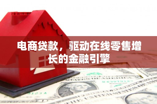 建宁电商贷款，驱动在线零售增长的金融引擎