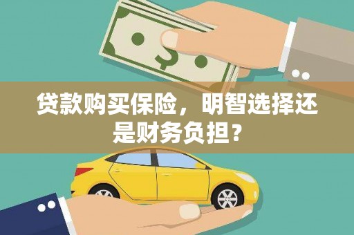 建宁贷款购买保险，明智选择还是财务负担？