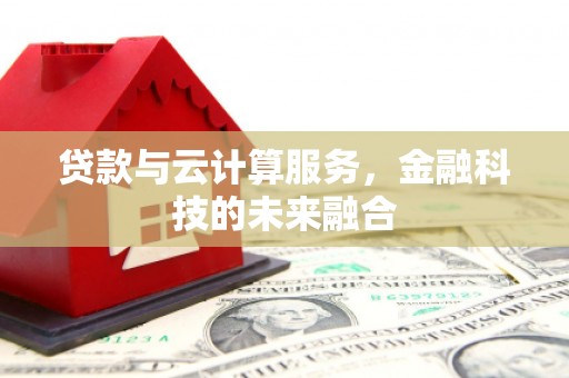 建宁贷款与云计算服务，金融科技的未来融合