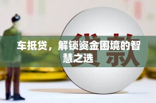 建宁车抵贷，解锁资金困境的智慧之选