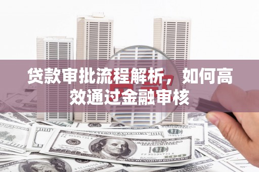 建宁贷款审批流程解析，如何高效通过金融审核