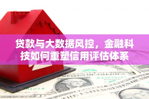 建宁贷款与大数据风控，金融科技如何重塑信用评估体系