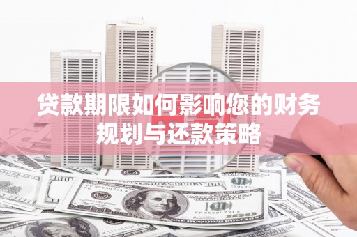 建宁贷款期限如何影响您的财务规划与还款策略