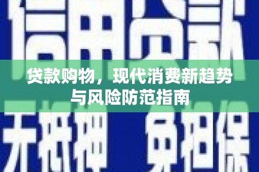 建宁贷款购物，现代消费新趋势与风险防范指南