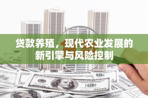 建宁贷款养殖，现代农业发展的新引擎与风险控制