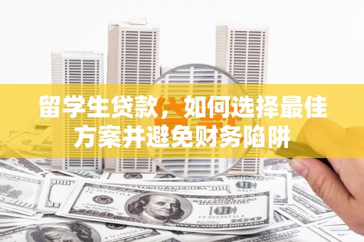 建宁留学生贷款，如何选择最佳方案并避免财务陷阱