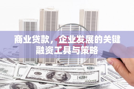 建宁商业贷款，企业发展的关键融资工具与策略