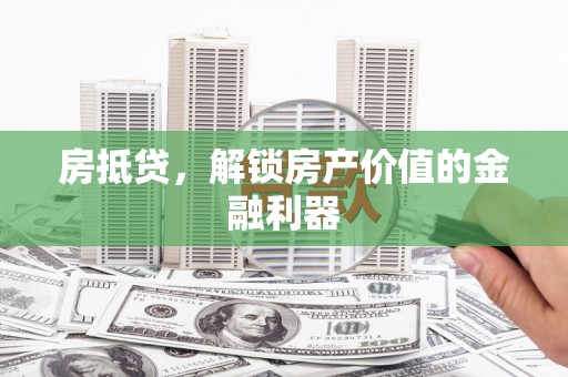 建宁房抵贷，解锁房产价值的金融利器