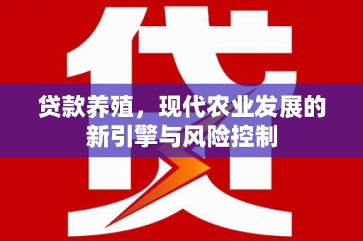 建宁贷款养殖，现代农业发展的新引擎与风险控制