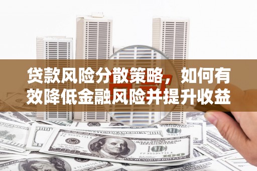 建宁贷款风险分散策略，如何有效降低金融风险并提升收益