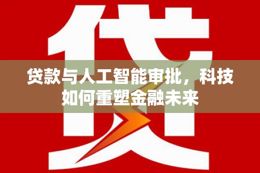 建宁贷款与人工智能审批，科技如何重塑金融未来
