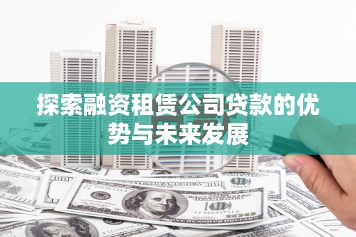 建宁探索融资租赁公司贷款的优势与未来发展