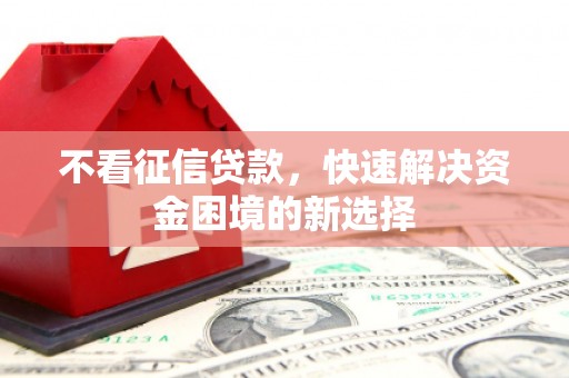 建宁不看征信贷款，快速解决资金困境的新选择