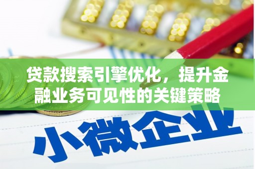 建宁贷款搜索引擎优化，提升金融业务可见性的关键策略