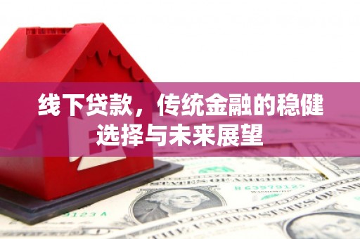 建宁线下贷款，传统金融的稳健选择与未来展望