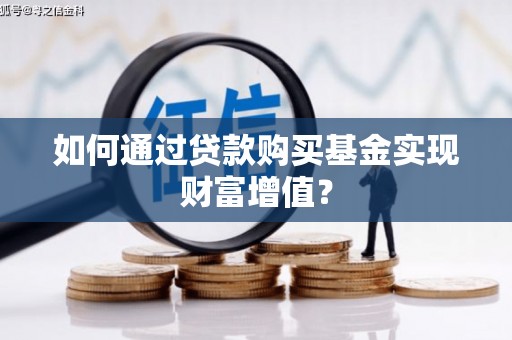 建宁如何通过贷款购买基金实现财富增值？
