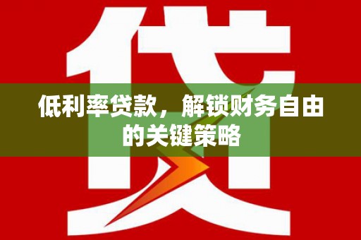 建宁低利率贷款，解锁财务自由的关键策略