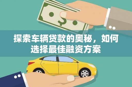 建宁探索车辆贷款的奥秘，如何选择最佳融资方案