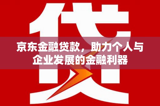 建宁京东金融贷款，助力个人与企业发展的金融利器