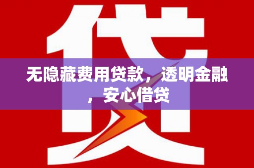 建宁无隐藏费用贷款，透明金融，安心借贷