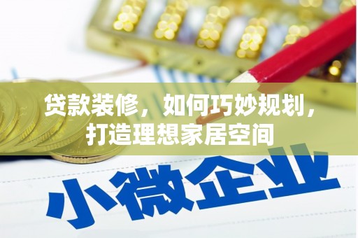 建宁贷款装修，如何巧妙规划，打造理想家居空间