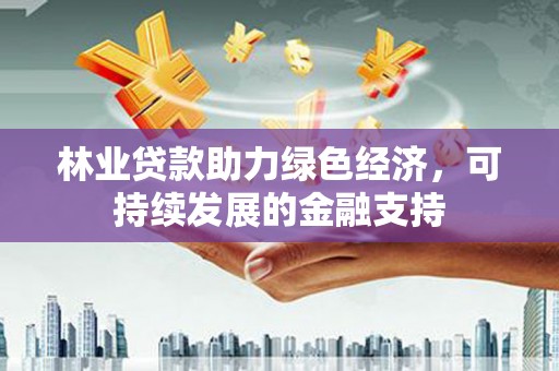 建宁林业贷款助力绿色经济，可持续发展的金融支持