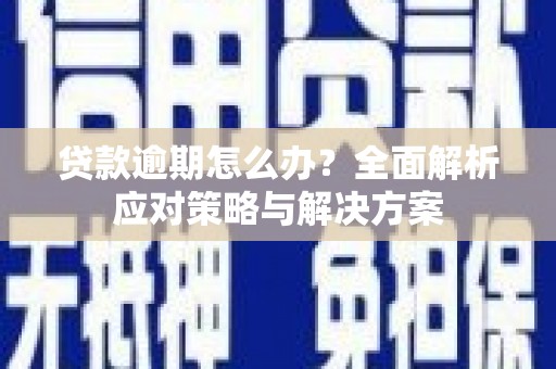 建宁贷款逾期怎么办？全面解析应对策略与解决方案