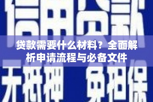 建宁贷款需要什么材料？全面解析申请流程与必备文件