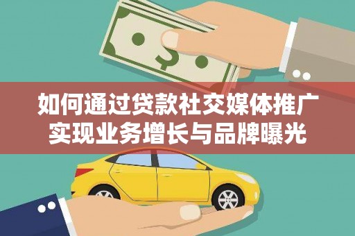 建宁如何通过贷款社交媒体推广实现业务增长与品牌曝光