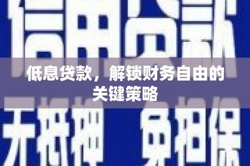 建宁低息贷款，解锁财务自由的关键策略