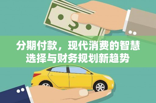 建宁分期付款，现代消费的智慧选择与财务规划新趋势