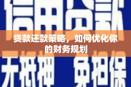 建宁贷款还款策略，如何优化你的财务规划
