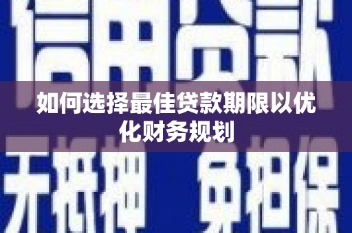 建宁如何选择最佳贷款期限以优化财务规划