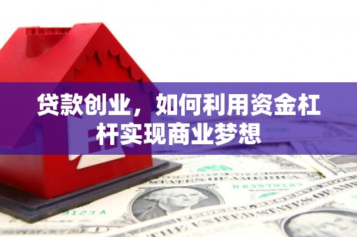 建宁贷款创业，如何利用资金杠杆实现商业梦想