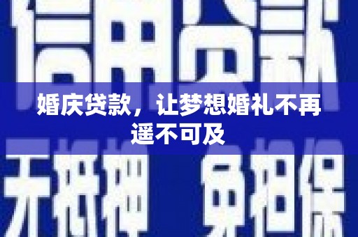 建宁婚庆贷款，让梦想婚礼不再遥不可及