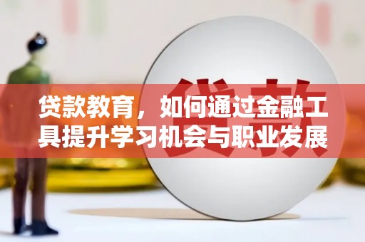 建宁贷款教育，如何通过金融工具提升学习机会与职业发展