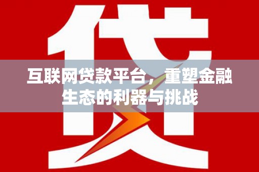建宁互联网贷款平台，重塑金融生态的利器与挑战