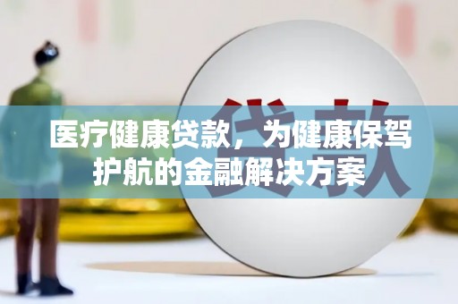 建宁医疗健康贷款，为健康保驾护航的金融解决方案