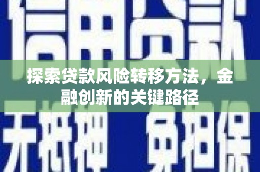 建宁探索贷款风险转移方法，金融创新的关键路径